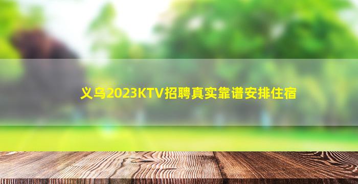 义乌2023KTV招聘真实靠谱安排住宿